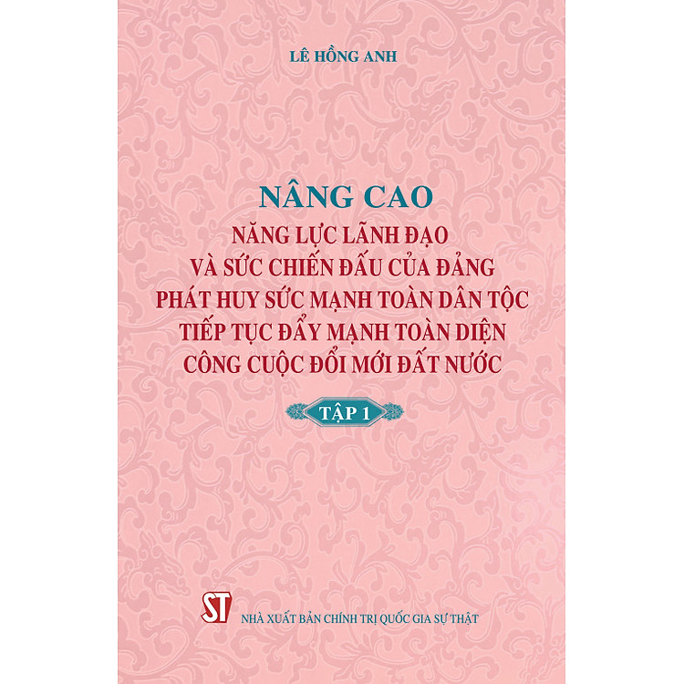Nâng cao Năng Lực Lãnh Đạo và Sức Chiến Đấu của Đảng, Phát Huy Sức Mạnh Toàn Dân Tộc, Tiếp Tục Đẩy Mạnh Đổi Mới Đất Nước – Tập 1 (bản in 2018)