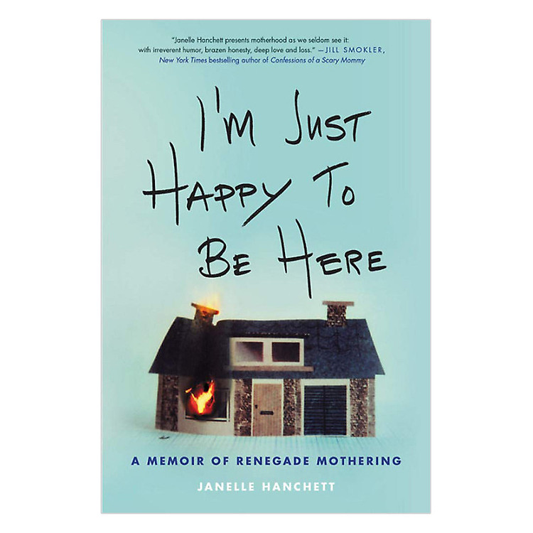 Sách I'M Just Happy To Be Here: A Memoir Of Renegade Mothering