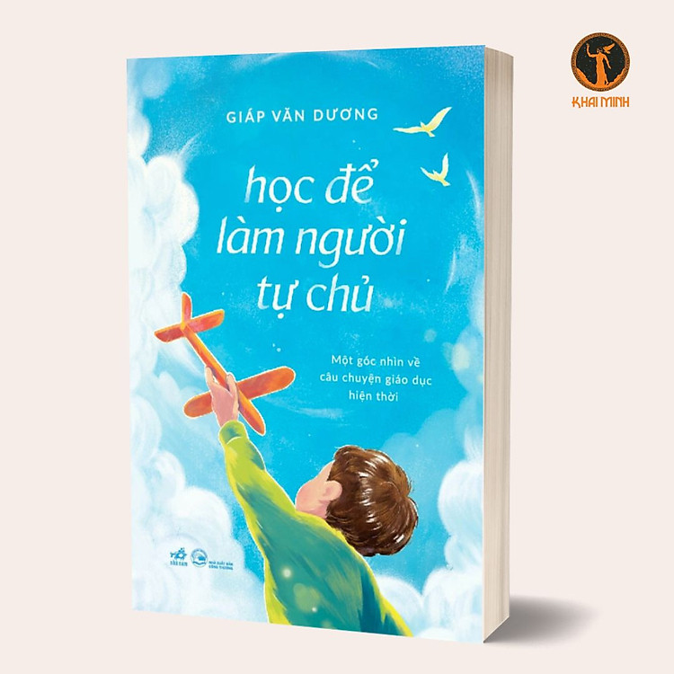 HỌC ĐỂ LÀM NGƯỜI TỰ CHỦ - Mộ Góc Nhìn Về Câu Chuyện Giáo Dục Hiện Thời - Giáp Văn Dương (bìa mềm)