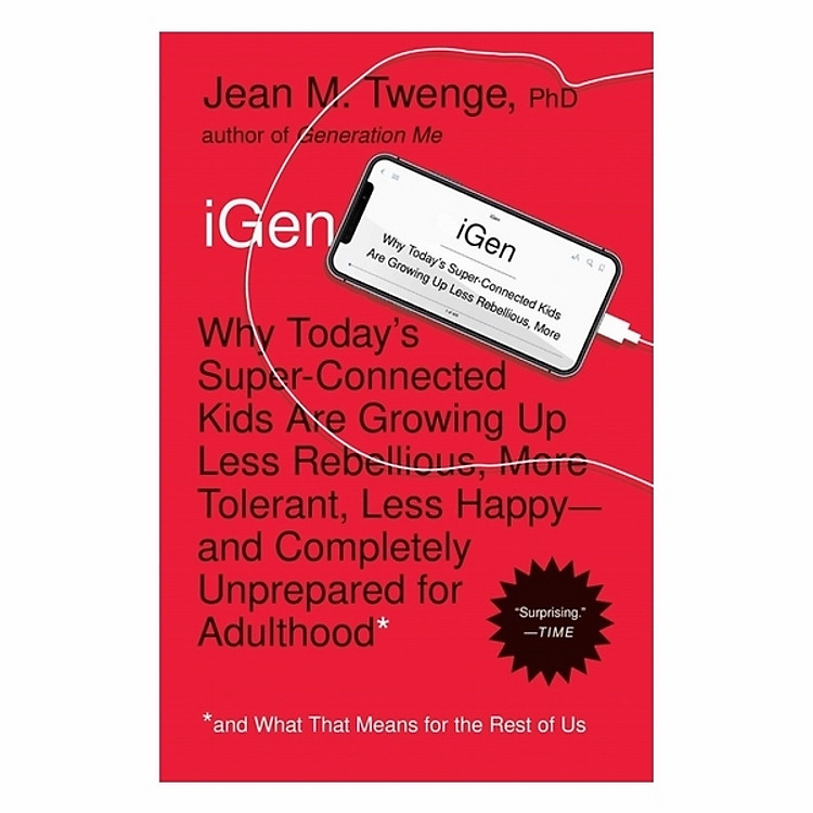 iGen: Why Today's Super-Connected Kids Are Growing Up Less Rebellious, More Tolerant, Less Happy--And Completely Unprepared For Adulthood--And What That Means For The Rest Of Us