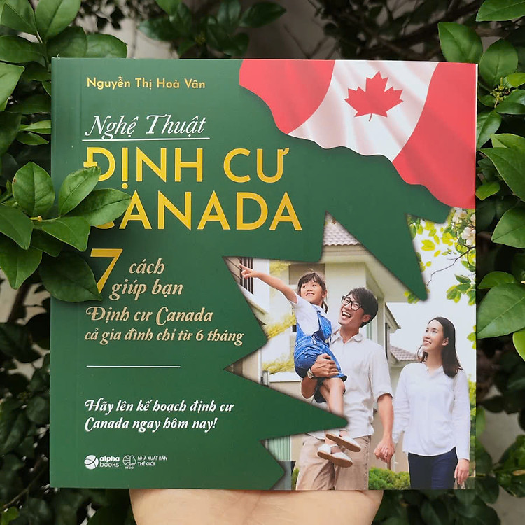 NGHỆ THUẬT ĐỊNH CƯ CANADA – 7 Cách Giúp Bạn Định Cư Canada Cả Gia Đình Chỉ Từ 6 Tháng