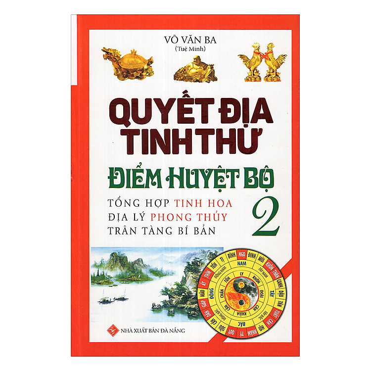 Quyết Địa Tinh Thư Điểm Huyệt Bộ - Tổng Hợp Tinh Hoa Địa Lý Phong Thủy Trân Tàng Bí Ẩn (Tập 2)