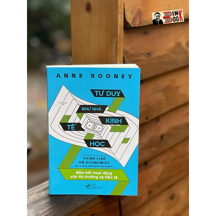 TƯ DUY NHƯ NHÀ KINH TẾ HỌC – NẮM BẮT HOẠT ĐỘNG CỦA THỊ TRƯỜNG VÀ TIỀN TỆ
