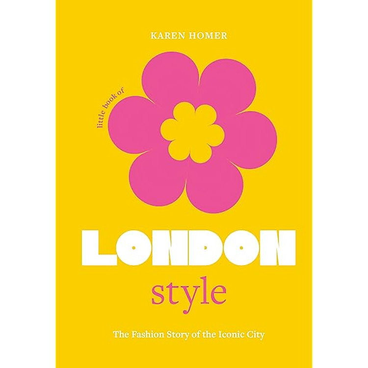 Little Book Of London Style: The Fashion Story Of The Iconic City