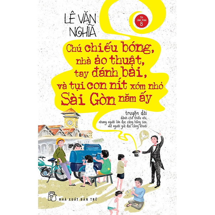 Chú chiếu bóng, nhà ảo thuật, tay đánh bài và tụi con nít xóm nhỏ Sài Gòn năm ấy (Tái bản 2022)