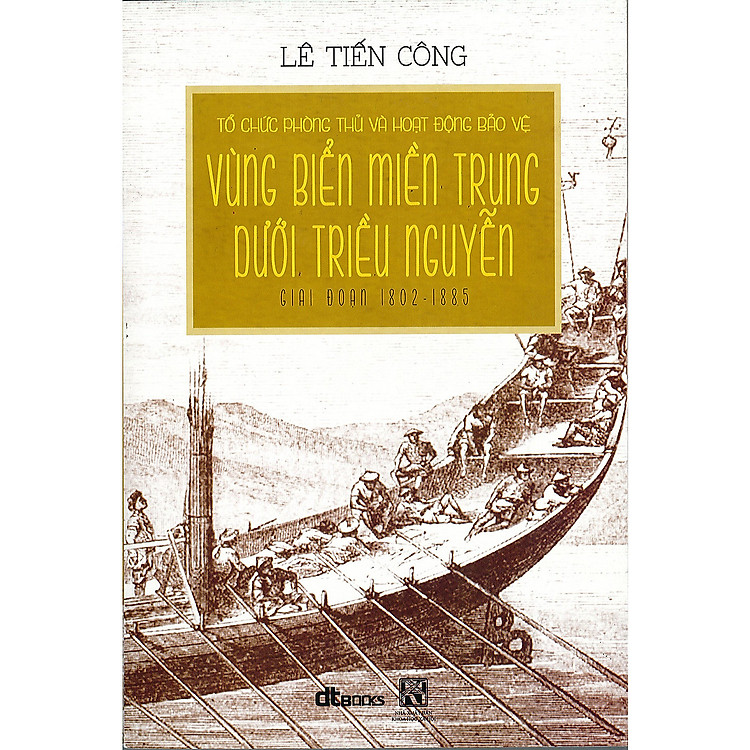Sách Tổ Chức Phòng Thủ Và Hoạt Động Bảo Vệ Vùng Biển Miền Trung Dưới Triều Nguyễn Giai Đoạn 1802 - 1885