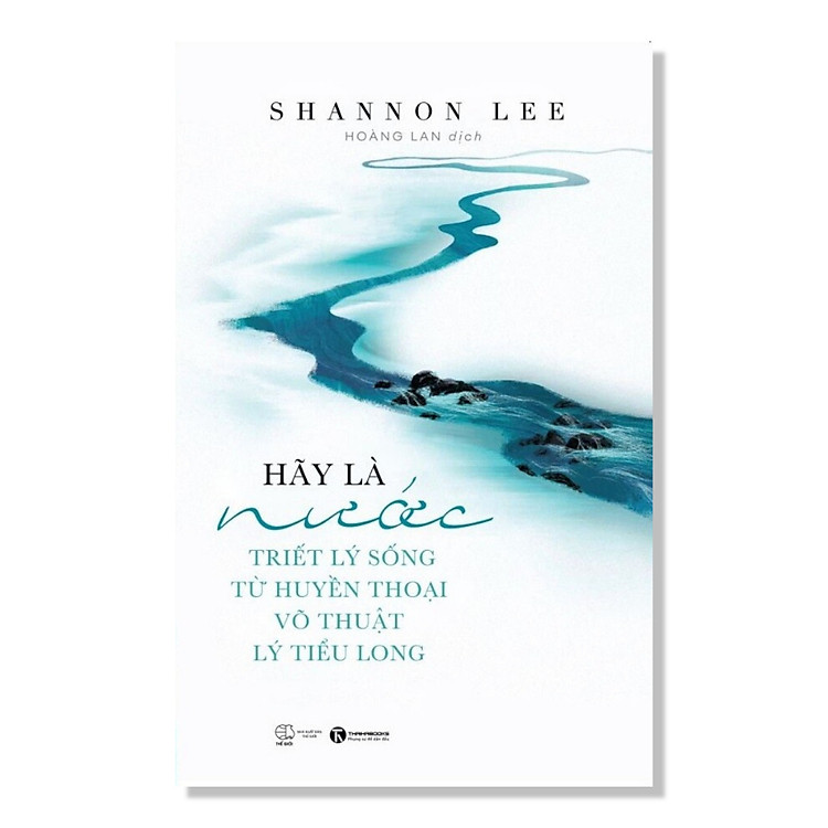Cuốn Sách Về Kỹ Năng Sống Hay: Hãy Là Nước: Triết Lý Sống Từ Huyền Thoại Võ Thuật Lý Tiểu Long