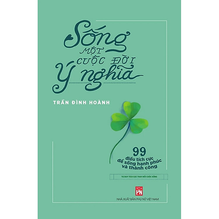 Sống Một Cuộc Đời Ý Nghĩa – 99 Điều Tích Cực Để Sống Hạnh Phúc Và Thành Công