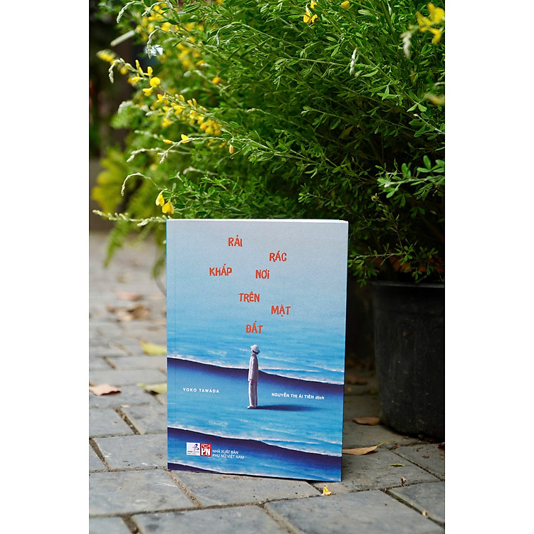 RẢI RÁC KHẮP NƠI TRÊN MẶT ĐẤT - Yoko Tawada - Nguyễn Thị Ái Tiên dịch – NXB Phụ Nữ Việt Nam