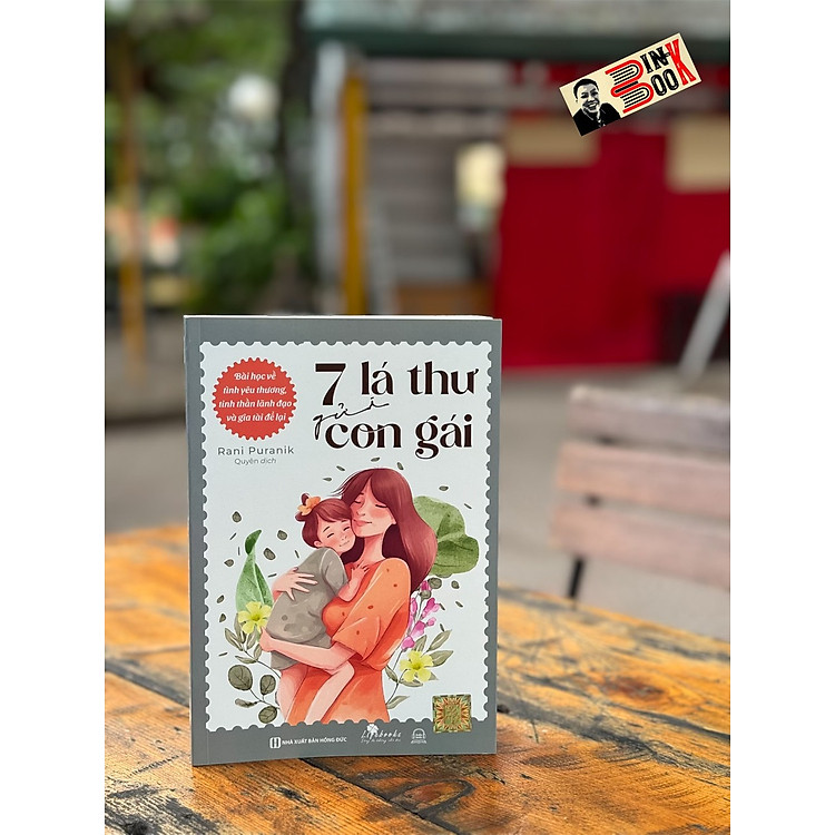 7 LÁ THƯ GỬI CON GÁI: Bài Học Về Tình Yêu Thương, Tinh Thần Lãnh Đạo Và Gia Tài Để Lại