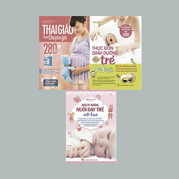 COMBO THAI GIÁO THEO CHUYÊN GIA + BÁCH KHOA NUÔI DẠY TRẺ + THỰC ĐƠN DINH DƯỠNG CHO TRẺ TỪ 0-3 TUỔI