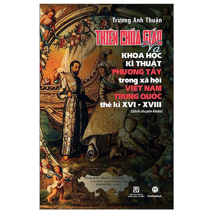 Thiên Chúa Giáo Và Khoa Học Kĩ Thuật Phương Tây Trong Xã Hội Việt Nam - Trung Quốc Thế Kỉ XVI-XVIII (Sách Chuyên Khảo)