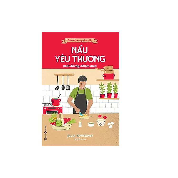 Sách Về Lối Sống Chánh Niệm / Tỉnh Thức: Chánh Niệm Từng Phút Giây - Nấu Yêu Thương Nuôi Dưỡng Nhiệm Màu