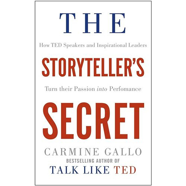 The Storyteller’s Secret : How TED Speakers And Inspirational Leaders Turn Their Passion Into Performance