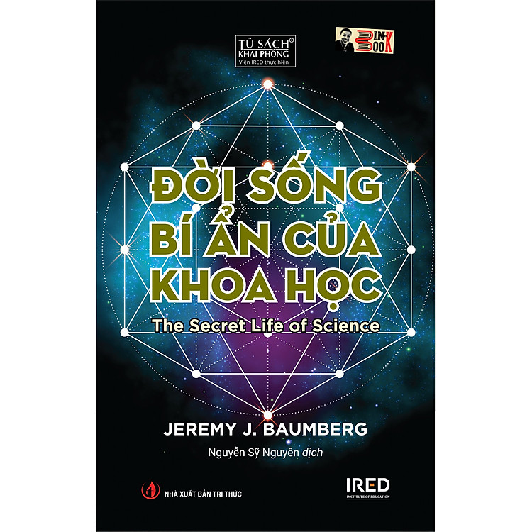ĐỜI SỐNG BÍ ẨN CỦA KHOA HỌC - Jeremy J. Baumberg - Nguyễn Sỹ Nguyên dịch - Viện Ired phát hành - Nhà xuất bản Tri Thức (Bìa mềm)