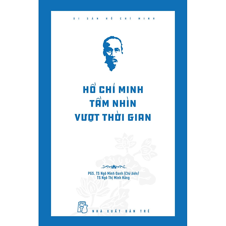 Di Sản Hồ Chí Minh – Hồ Chí Minh Tầm Nhìn Vượt Thời Gian