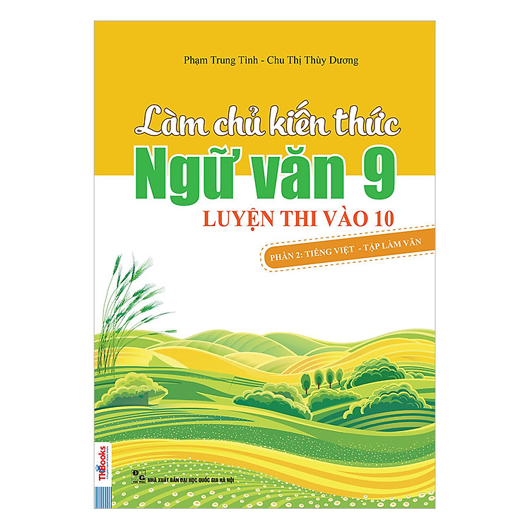 Sách Làm Chủ Kiến Thức Ngữ Văn Lớp 9 Luyện Thi Vào 10 (Phần 2): Tiếng Việt - Tập Làm Văn