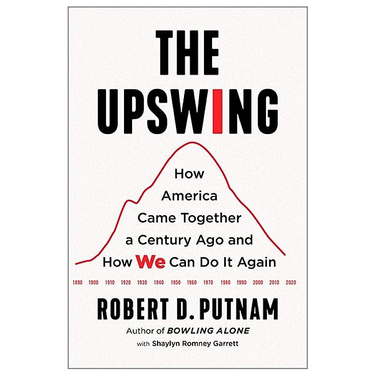 The Upswing: How America Came Together A Century Ago And How We Can Do It Again