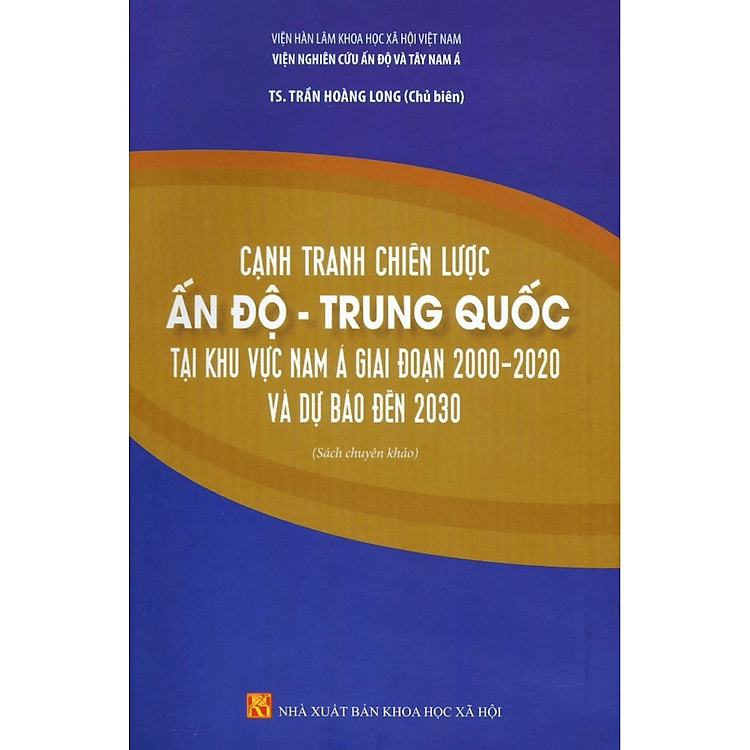 Sách - Cạnh tranh chiến lược Ấn Độ - Trung Quốc tại khu vực Nam Á giai đoạn 2000- 2020 và dự báo đến 2030 - NXB KHXH