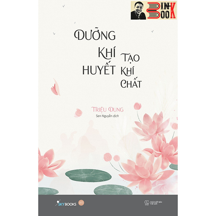 DƯỠNG KHÍ HUYẾT TẠO KHÍ CHẤT – Triệu Dung - Sen Nguyễn dịch - AZ Việt Nam - NXB Thế Giới