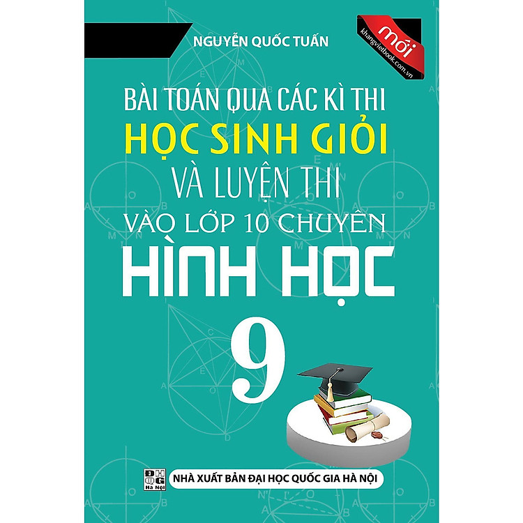 Sách - Bài Toán Qua Các Kì Thi Học Sinh Giỏi Và Luyện Thi Vào Lớp 10 Chuyên - Hình Học Lớp 9 - Khang Việt Book