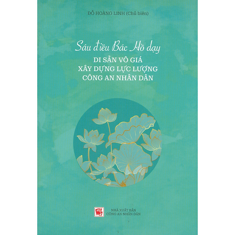 Sáu Điều Bác Hồ Dạy – Di Sản Vô Giá Xây Dựng Lực Lượng Công An Nhân Dân