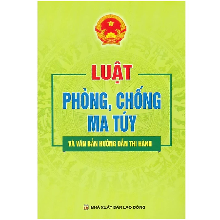 Luật phòng, chống m.a tuý và văn bản hướng dẫn thi hành - Quốc Hội - NXB Lao Động - Dân Hiền