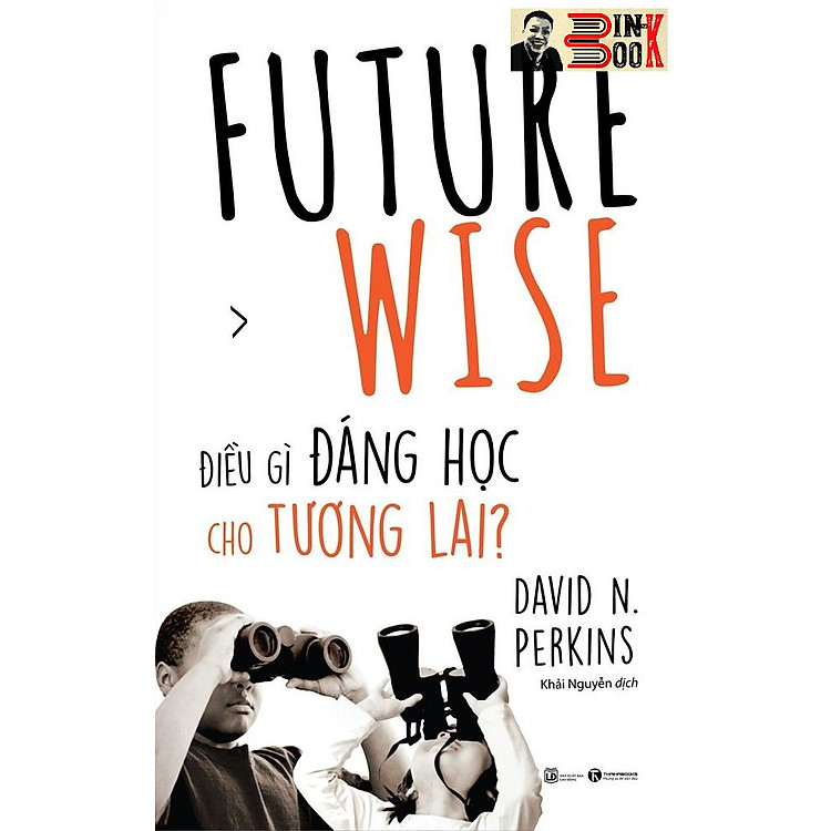FUTURE WISE: ĐIỀU GÌ ĐÁNG HỌC CHO TƯƠNG LAI?- David N.Perkins- Khải Nguyễn dịch– Thái Hà – NXB Lao Động