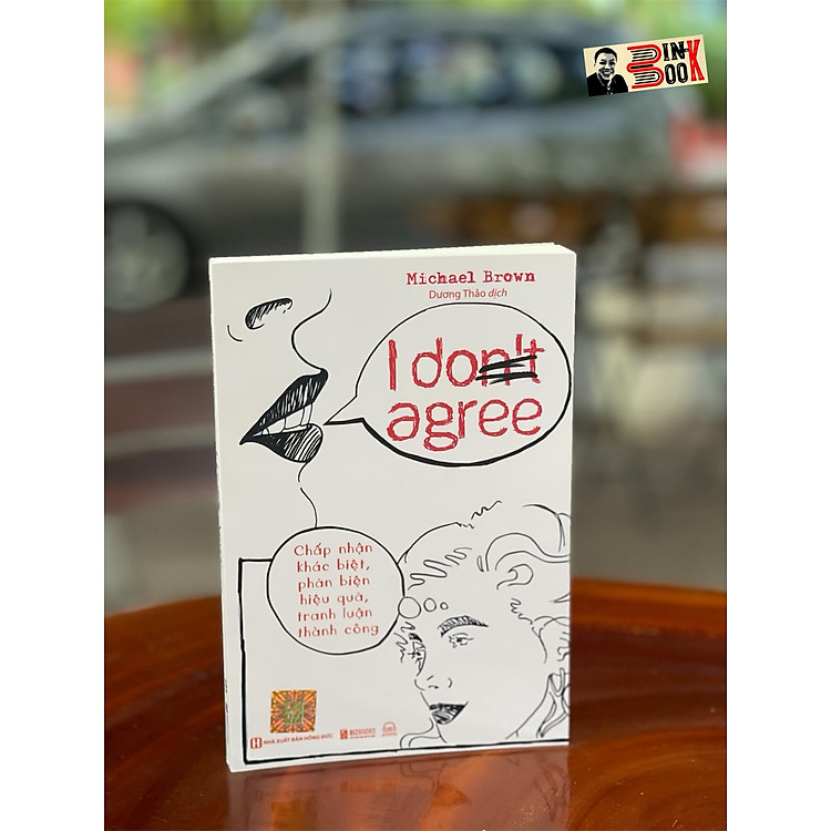 I DON'T AGREE: Chấp Nhận Khác Biệt, Phản Biện Hiệu Quả, Tranh Luận Thành Công – Michael Brown – Dương Thảo dịch -BIZBOOKS - NXB Hồng Đức