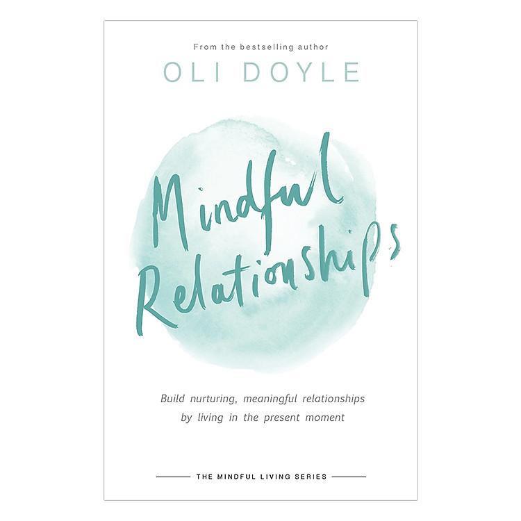 Sách Mindful Relationships: Build Nurturing, Meaningful Relationships By Living In The Present Moment - Mindful Living Series
