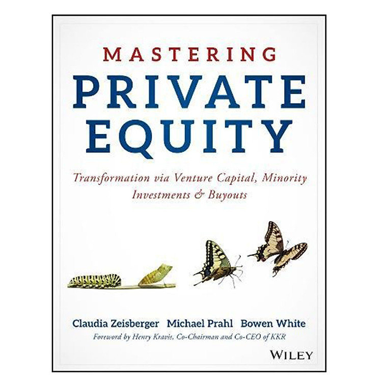 Mastering Private Equity - Transformation Via Venture Capital, Minority Investments And Buyouts