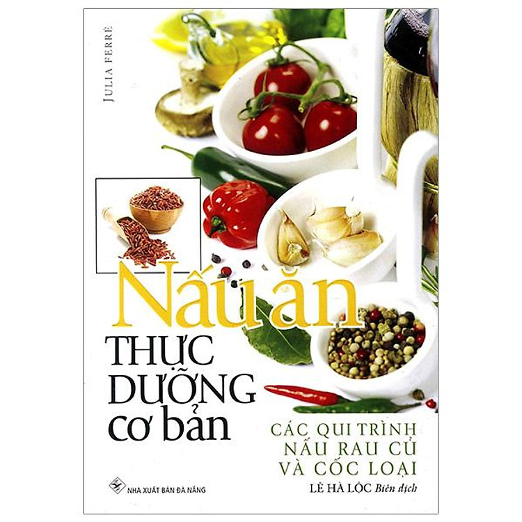 Nấu Ăn Thực Dưỡng Cơ Bản – Các Qui Trình Nấu Rau Củ Và Cốc Loại