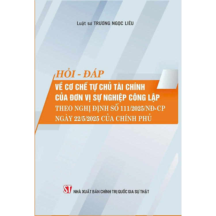 HỎI - ĐÁP VỀ CƠ CHẾ TỰ CHỦ TÀI CHÍNH CỦA ĐƠN VỊ SỰ NGHIỆP CÔNG LẬP - Luật Sư Trương Ngọc Liêu - NXB Chính trị quốc gia sự thật