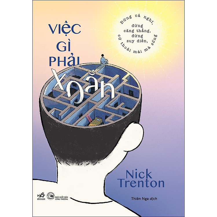 Việc gì phải xoắn – Đừng cả nghĩ, đừng căng thẳng, đừng suy diễn, cứ thoải mái mà sống