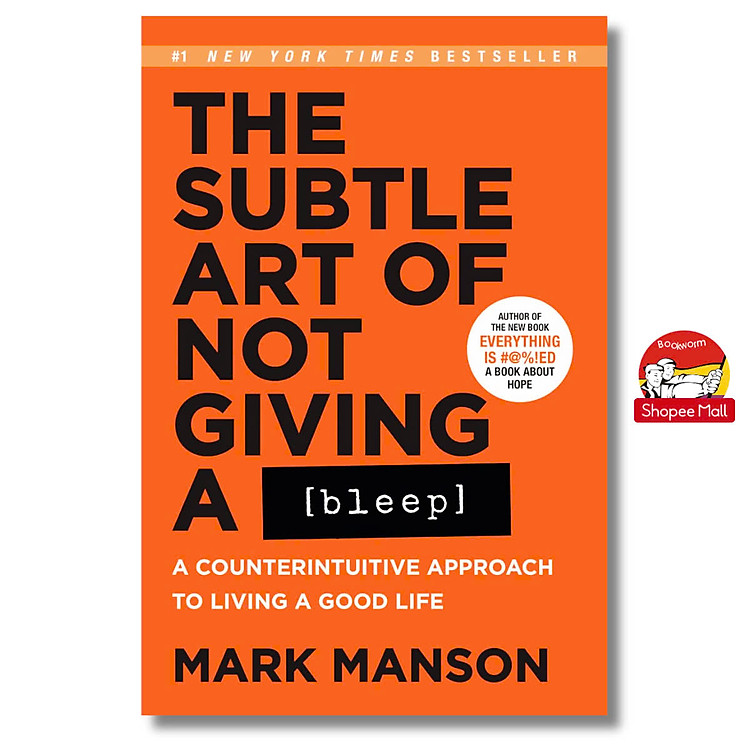 The Subtle Art of Not Giving a Bleep: A Counterintuitive Approach to Living a Good Life