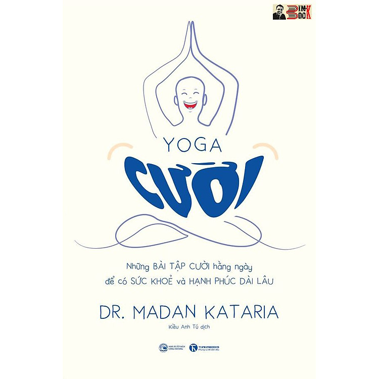 YOGA CƯỜI - Những bài tập cười hàng ngày để có sức khoẻ và hạnh phúc dài lâu - Madan Kataria, M.D & Andrew Weil, M.D –Kiều Anh Tú dịch - Thái Hà -Nhà Xuất Bản Công Thương