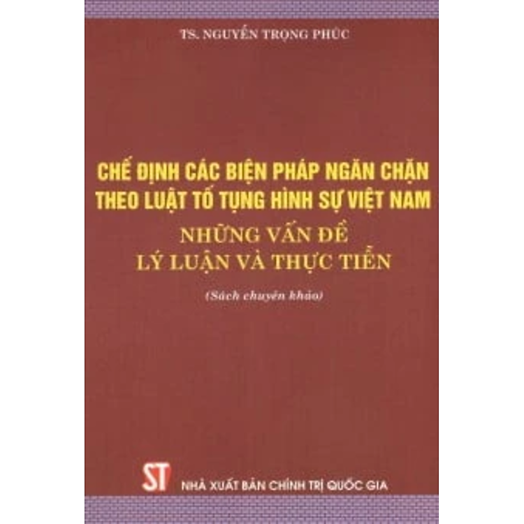 Chế định các biện pháp ngăn chặn theo luật tố tụng hình sự Việt Nam - Những vấn đề lý luận và thực tiễn