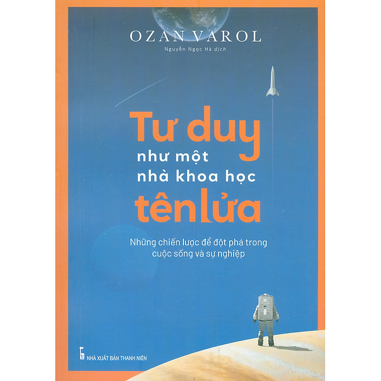 Tư Duy Như Một Nhà Khoa Học Tên Lửa – Những Chiến Lược Để Đột Phá Trong Cuộc Sống Và Sự Nghiệp