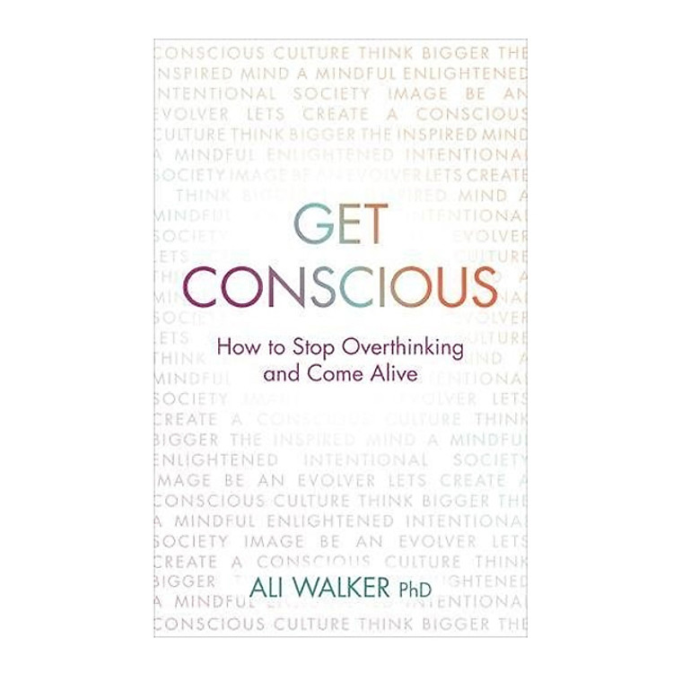 Get Conscious: How To Stop Overthinking And Come Alive