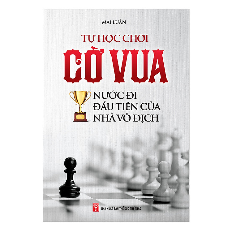 Sách Tự Học Chơi Cờ Vua - Nước Đi Đầu Tiên Của Nhà Vô Địch