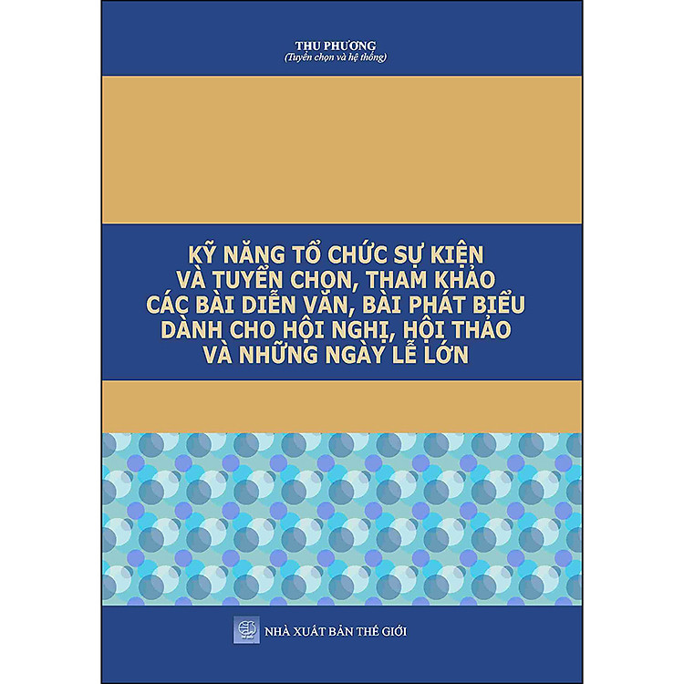 Sách Kỹ Năng Tổ Chức Sự Kiện Và Tuyển Chọn, Tham Khảo Các Bài Diễn Văn, Bài Phát Biểu Dành Cho Hội Nghị, Hội Thảo Và Những Ngày Lễ Lớn