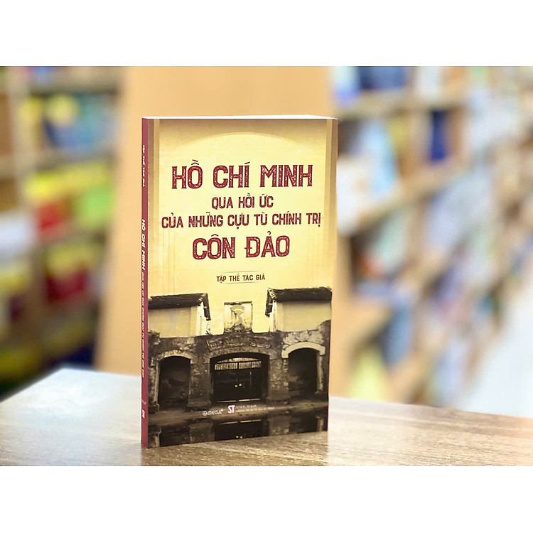 HỒ CHÍ MINH QUA HỒI ỨC CỦA NHỮNG CỰU TÙ CHÍNH TRỊ CÔN ĐẢO - Nhiều tác giả - Omega – NXB Chính trị Quốc gia Sự thật