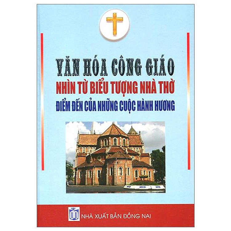Văn Hóa Công Giáo - Nhìn Từ Biểu Tượng Nhà Thờ - Điểm Đến Của Những Cuộc Hành Hương