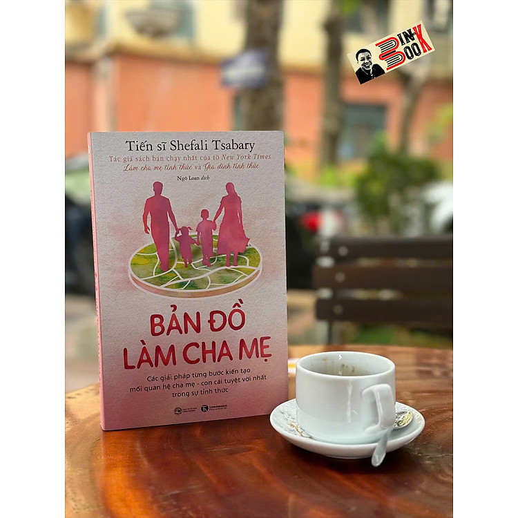 BẢN ĐỒ LÀM CHA MẸ: Các giải pháp từng bước kiến tạo mối quan hệ cha mẹ – con cái tuyệt vời nhất trong sự tỉnh thức