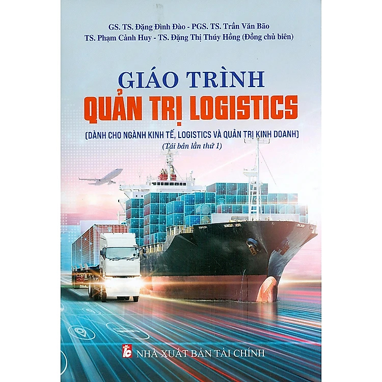 Giáo Trình Quản Trị Logistics (Dành cho ngành Kinh tế, Logistics và Quản trị Kinh doanh) (Tái bản lần thứ nhất) - nhiều tác giả - NXB Tài Chính - Minh Đức
