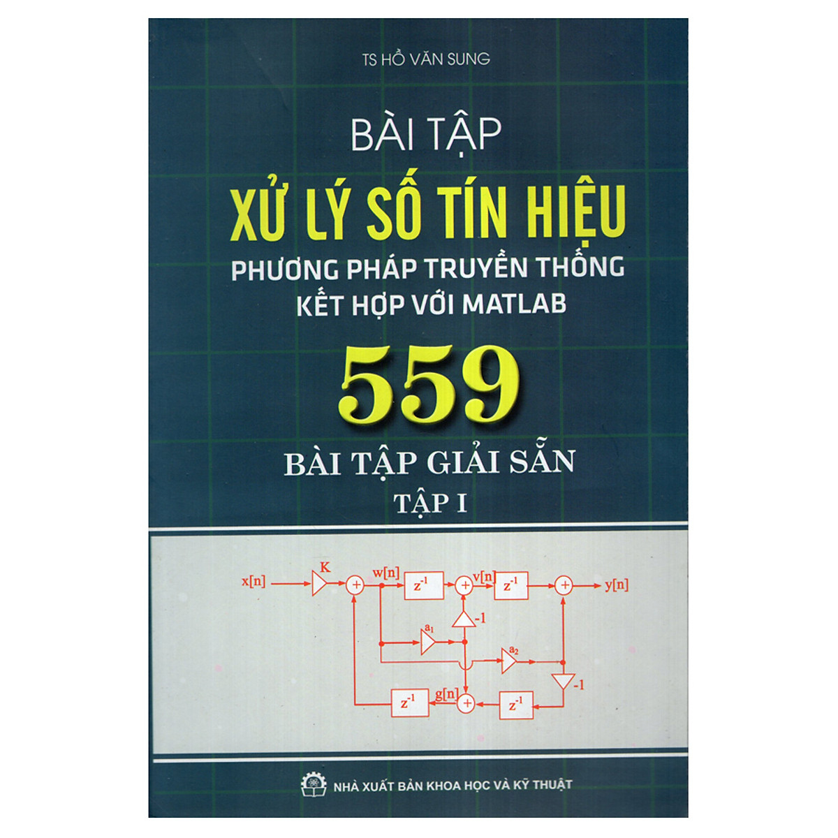 Bài Tập Xử Lý Số Tín Hiệu: Phương Pháp Truyền Thống Kết Hợp Với Matlab - 559 Bài Tập Giải Sẵn - Tập I