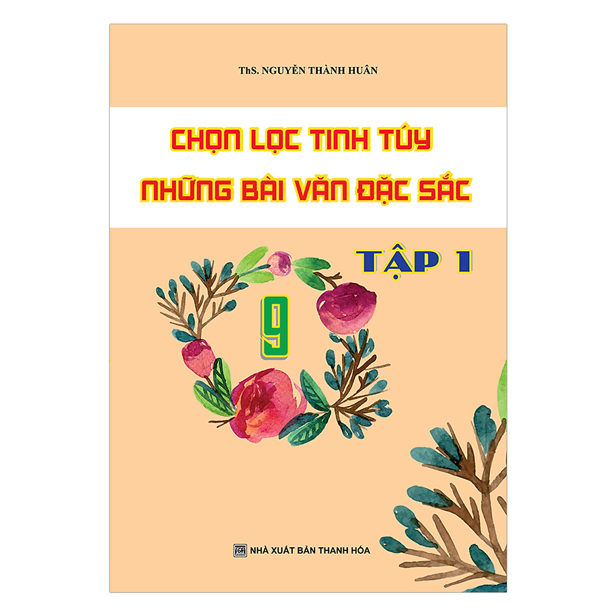 Chọn Lọc Tinh Túy Những Bài Văn Đặc Sắc Lớp 9 (Tập 1)