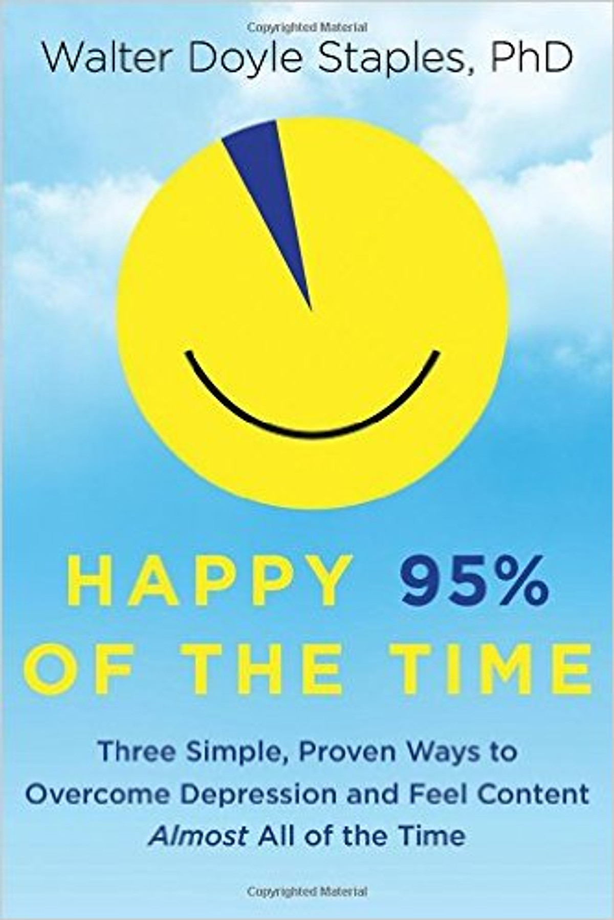 Happy 95% Of The Time: Three Simple, Proven Ways To Overcome Depression And Feel Content Almost All Of The Time