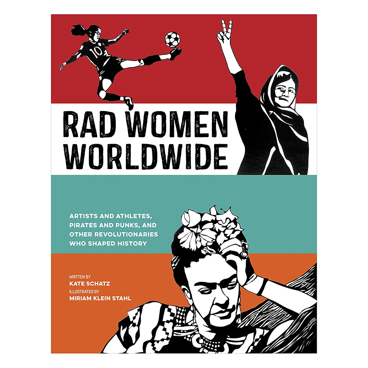 Rad Women Worldwide: Artists And Athletes, Pirates And Punks, And Other Revolutionaries Who Shaped History