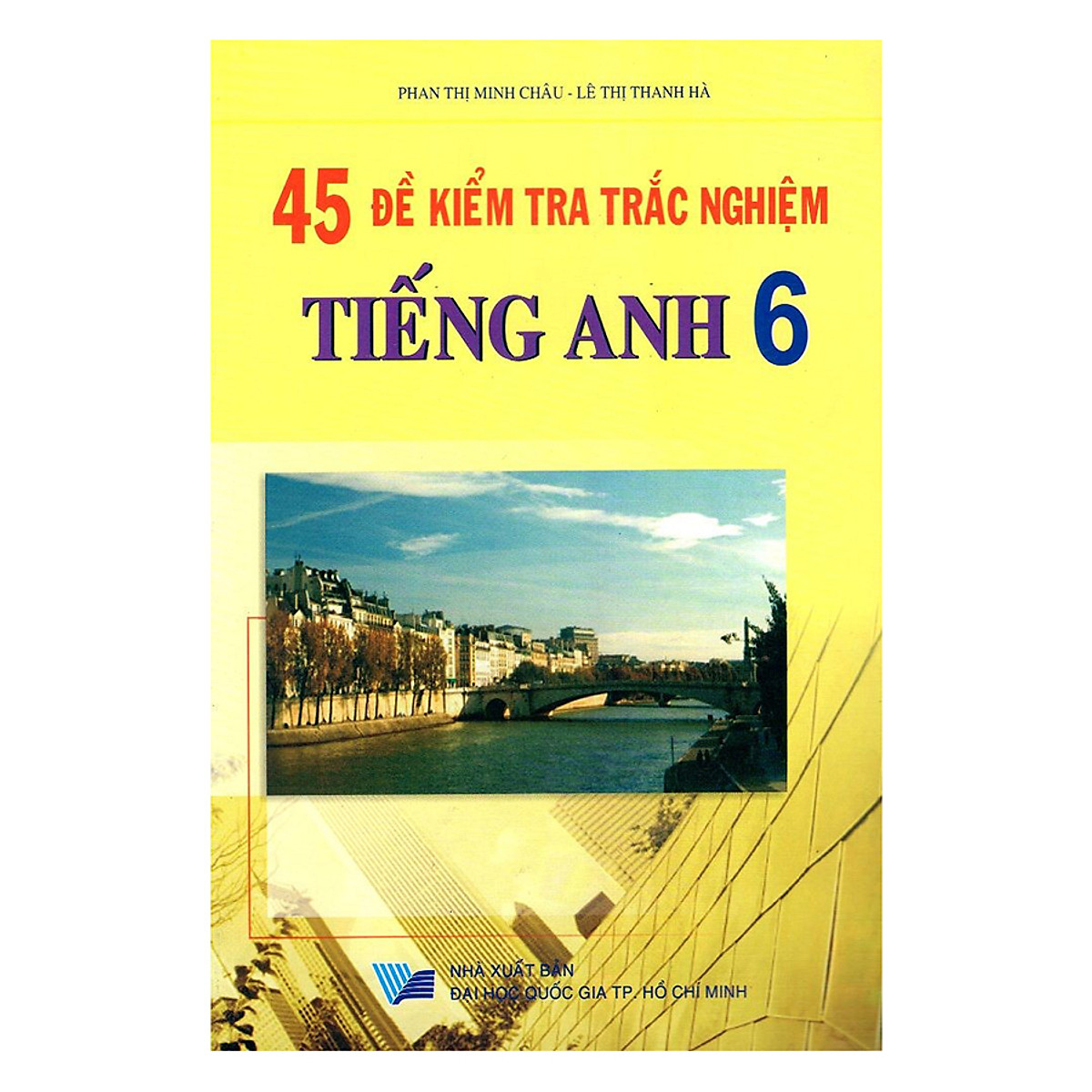 45 Đề Kiểm Tra Trắc Nghiệm Tiếng Anh Lớp 6 (Tái Bản )